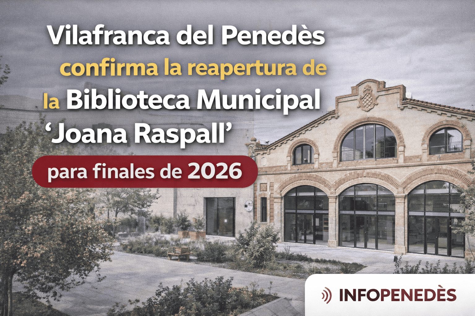 Vilafranca del Penedès confirma la reapertura de la Biblioteca Municipal “Joana Raspall” para finales de 2026”